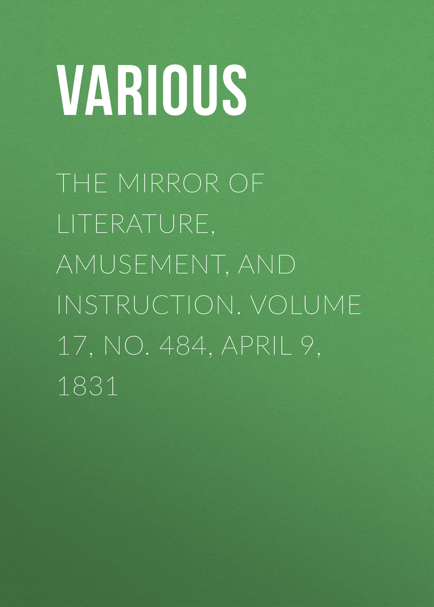 Книга The Mirror of Literature, Amusement, and Instruction. Volume 17, No. 484, April 9, 1831 из серии , созданная  Various, может относится к жанру Зарубежная старинная литература, Журналы, Развлечения, Зарубежная образовательная литература. Стоимость электронной книги The Mirror of Literature, Amusement, and Instruction. Volume 17, No. 484, April 9, 1831 с идентификатором 35499435 составляет 0 руб.