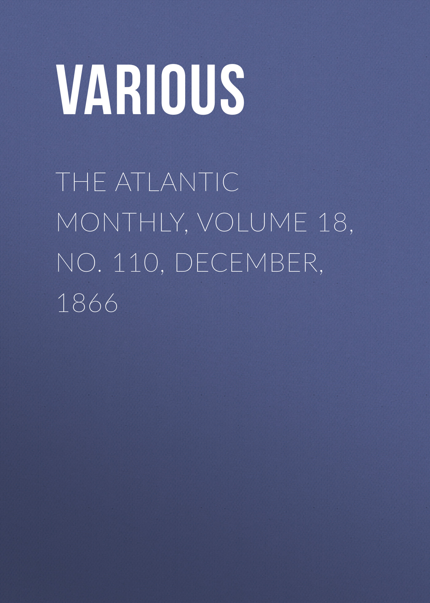 Книга The Atlantic Monthly, Volume 18, No. 110, December, 1866 из серии , созданная  Various, может относится к жанру Зарубежная старинная литература, Журналы, Зарубежная образовательная литература. Стоимость электронной книги The Atlantic Monthly, Volume 18, No. 110, December, 1866 с идентификатором 35502139 составляет 0 руб.