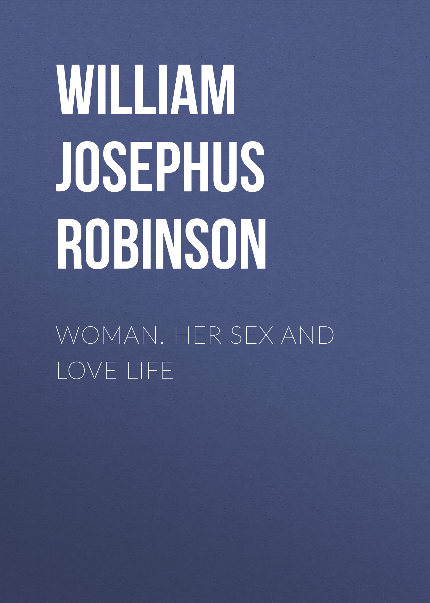 Книга Woman. Her Sex and Love Life из серии , созданная William Josephus Robinson, может относится к жанру Секс и семейная психология, Зарубежная старинная литература. Стоимость электронной книги Woman. Her Sex and Love Life с идентификатором 35507531 составляет 0 руб.
