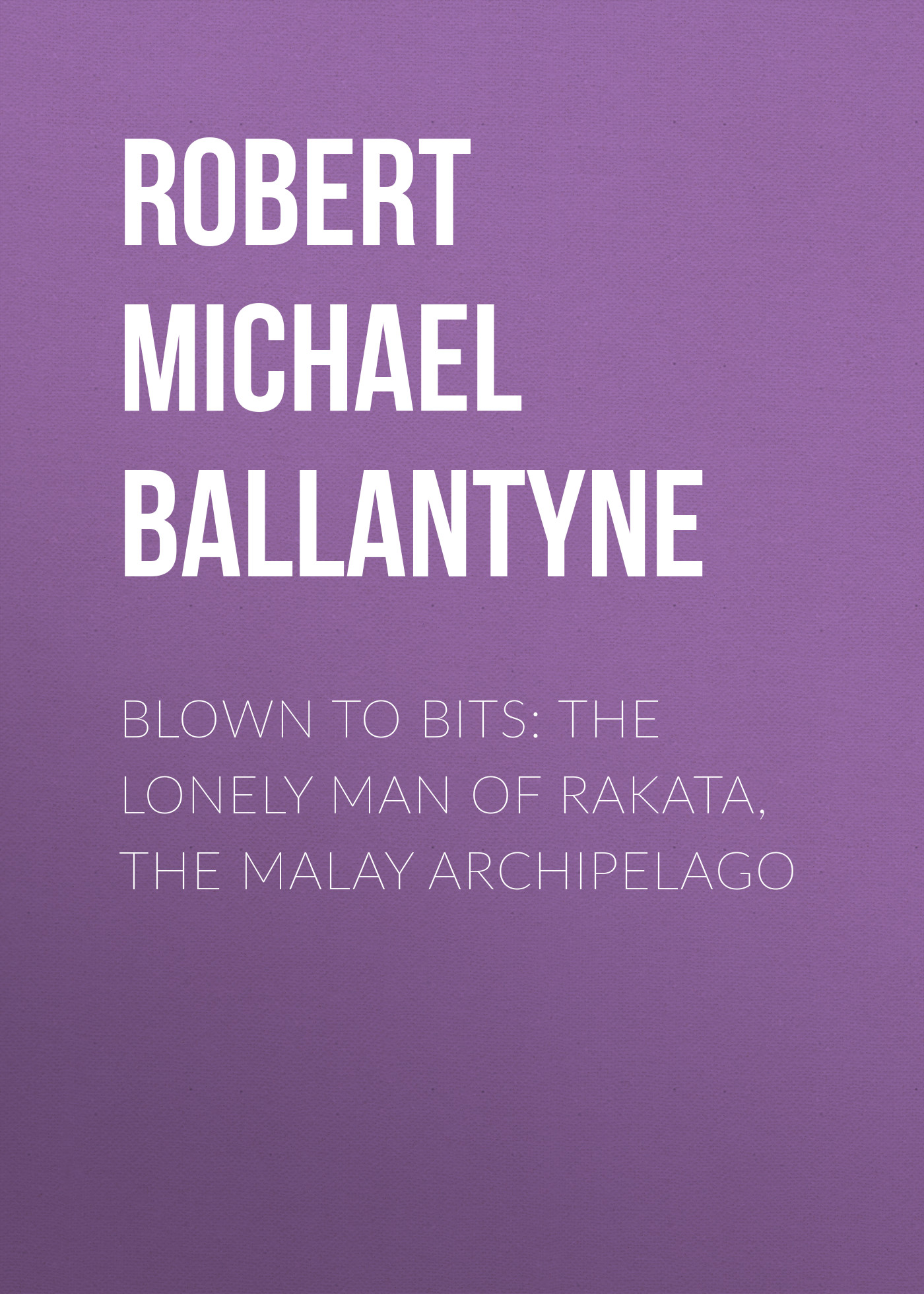 Blown to Bits: The Lonely Man of Rakata, the Malay Archipelago