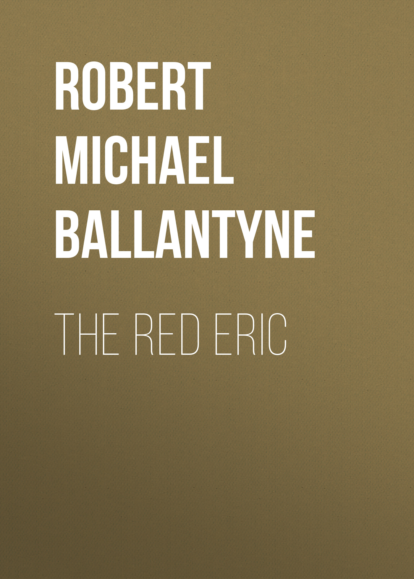 Книга The Red Eric из серии , созданная Robert Michael Ballantyne, может относится к жанру Детские приключения, Литература 19 века, Зарубежная старинная литература, Зарубежная классика, Зарубежные детские книги. Стоимость электронной книги The Red Eric с идентификатором 36095237 составляет 0 руб.