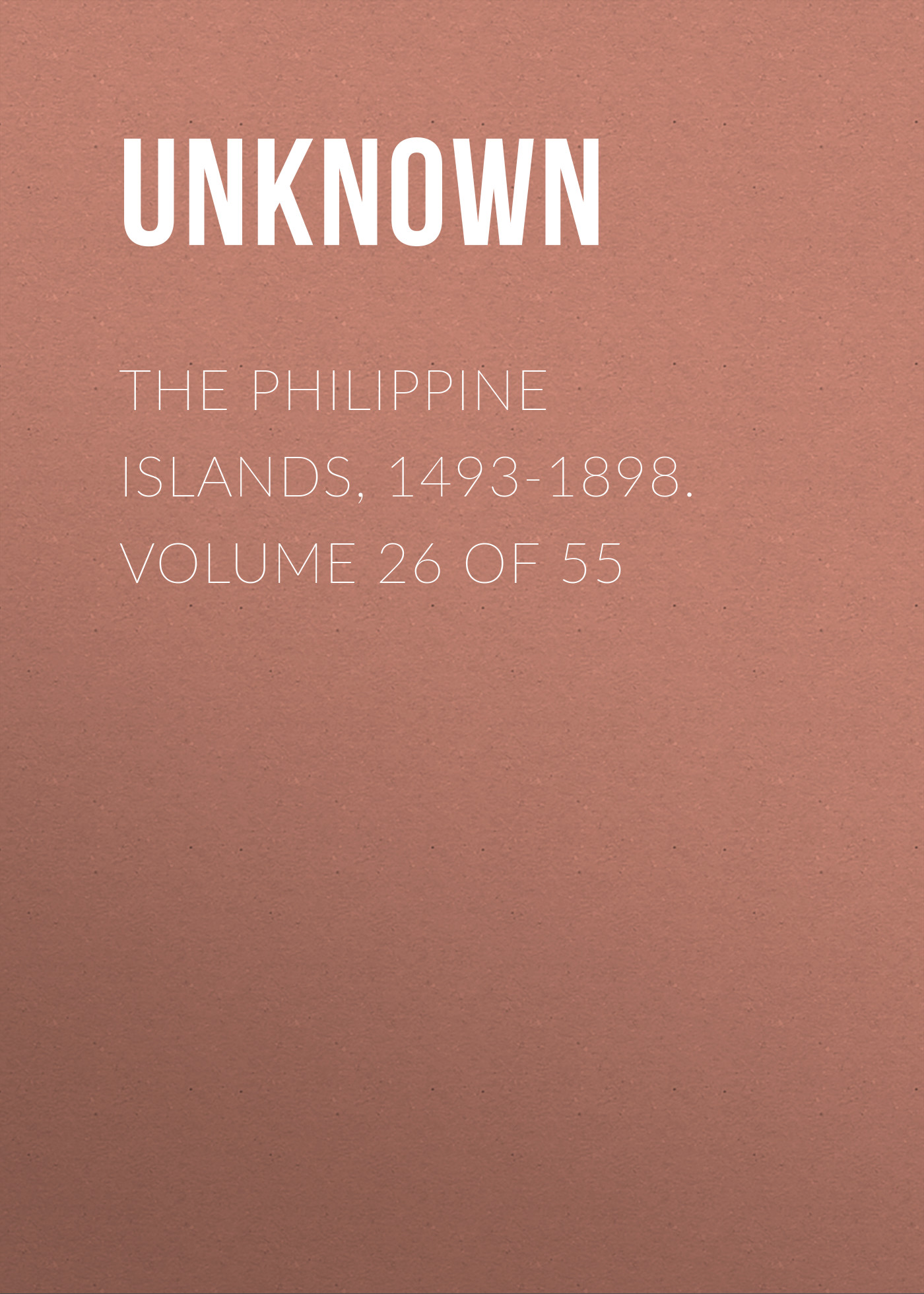 The Philippine Islands, 1493-1898. Volume 26 of 55