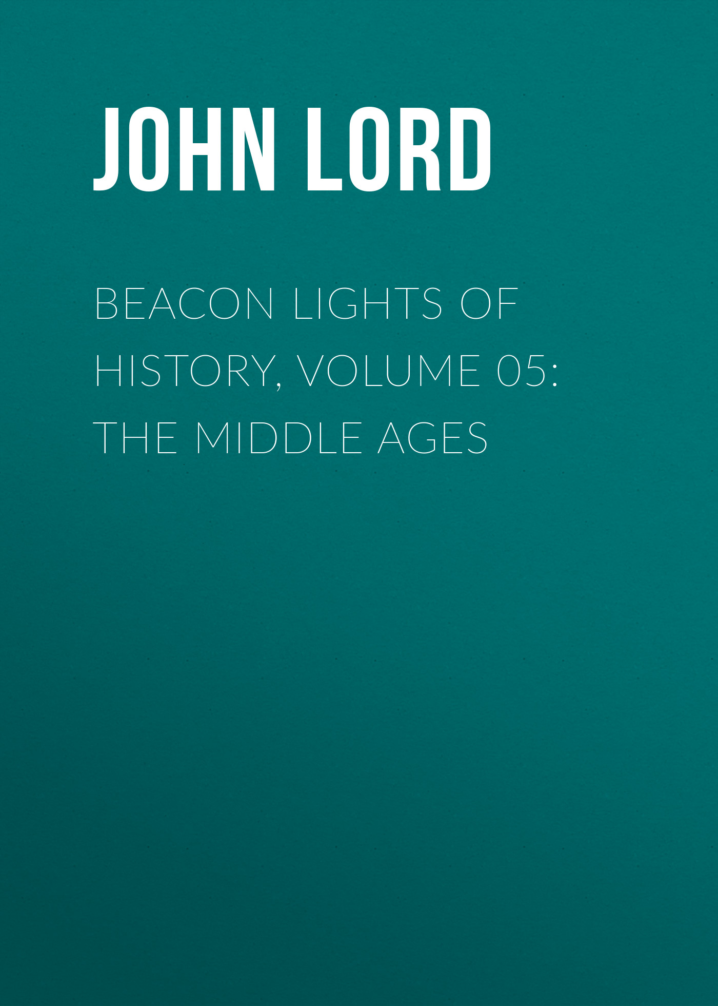 Beacon Lights of History, Volume 05: The Middle Ages