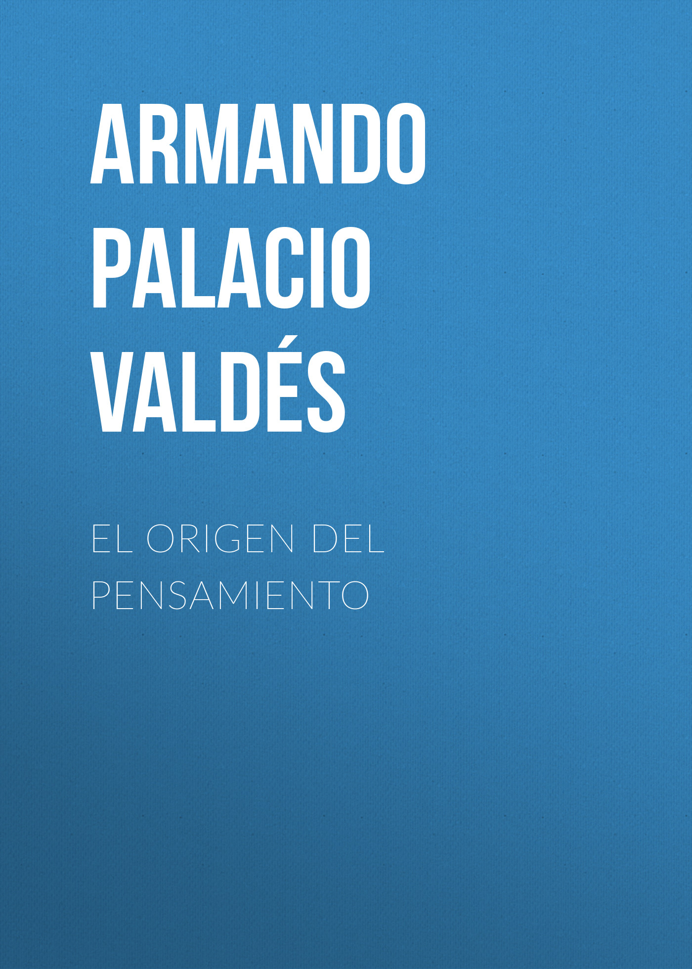 Книга El origen del pensamiento из серии , созданная Armando Palacio Valdés, может относится к жанру Зарубежная старинная литература, Зарубежная классика, Зарубежные любовные романы. Стоимость электронной книги El origen del pensamiento с идентификатором 36324332 составляет 0 руб.