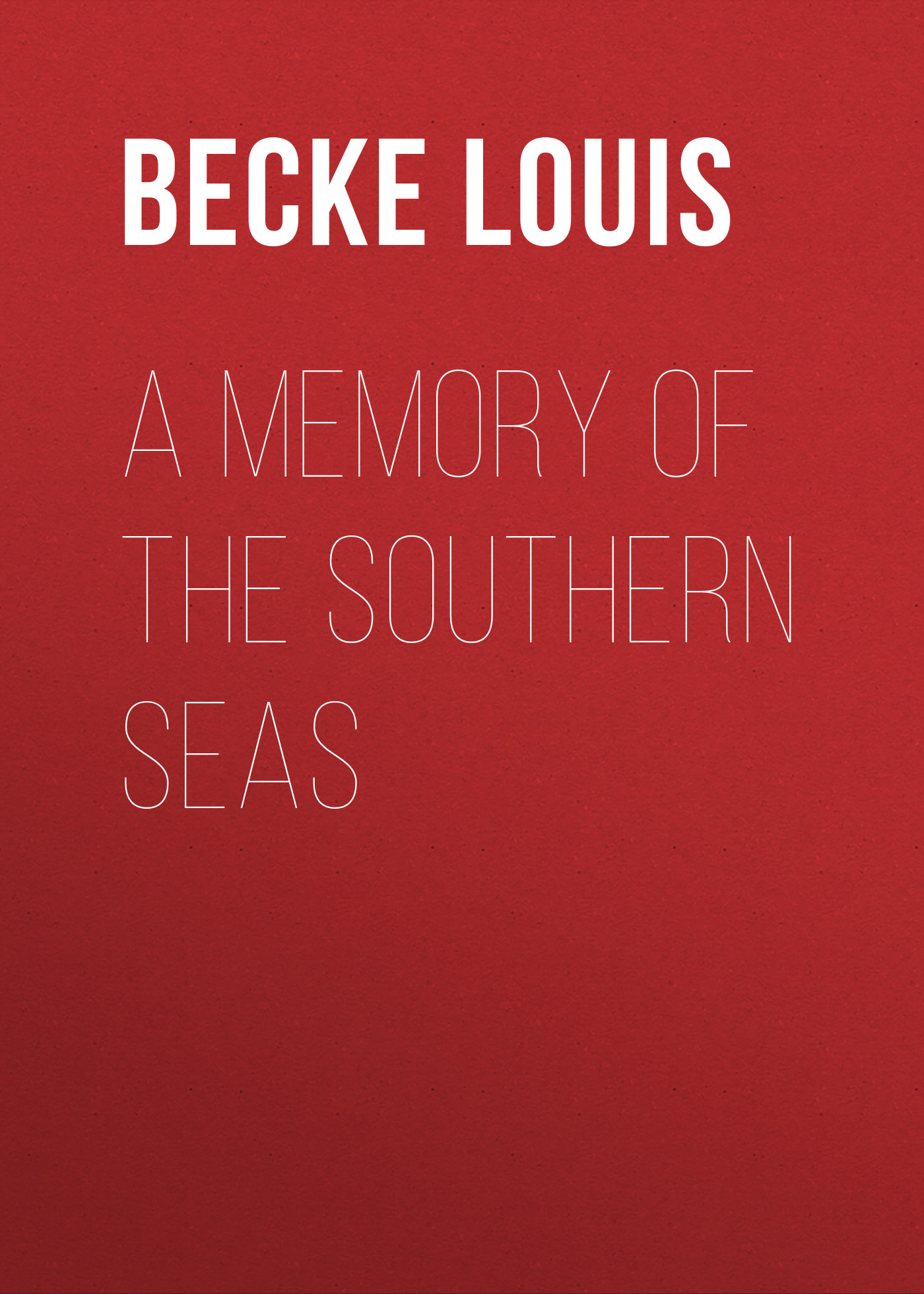 Книга A Memory Of The Southern Seas из серии , созданная Louis Becke, может относится к жанру Зарубежная классика, Литература 19 века, Зарубежная старинная литература. Стоимость электронной книги A Memory Of The Southern Seas с идентификатором 36363534 составляет 0 руб.