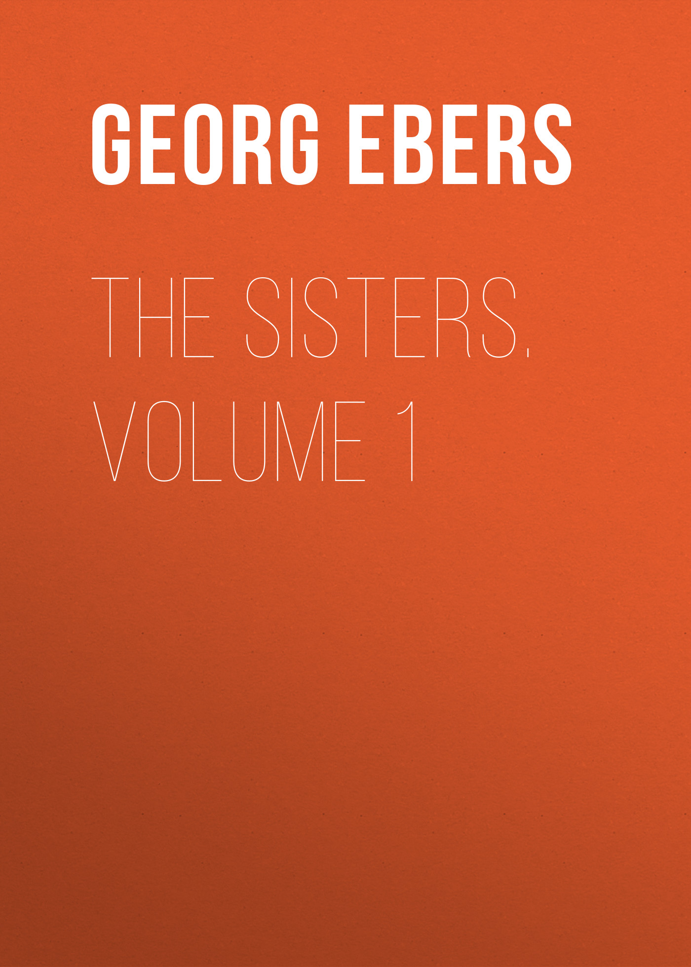 Книга The Sisters. Volume 1 из серии , созданная Georg Ebers, может относится к жанру Зарубежная классика, Литература 19 века, Зарубежная старинная литература. Стоимость электронной книги The Sisters. Volume 1 с идентификатором 42627331 составляет 0 руб.