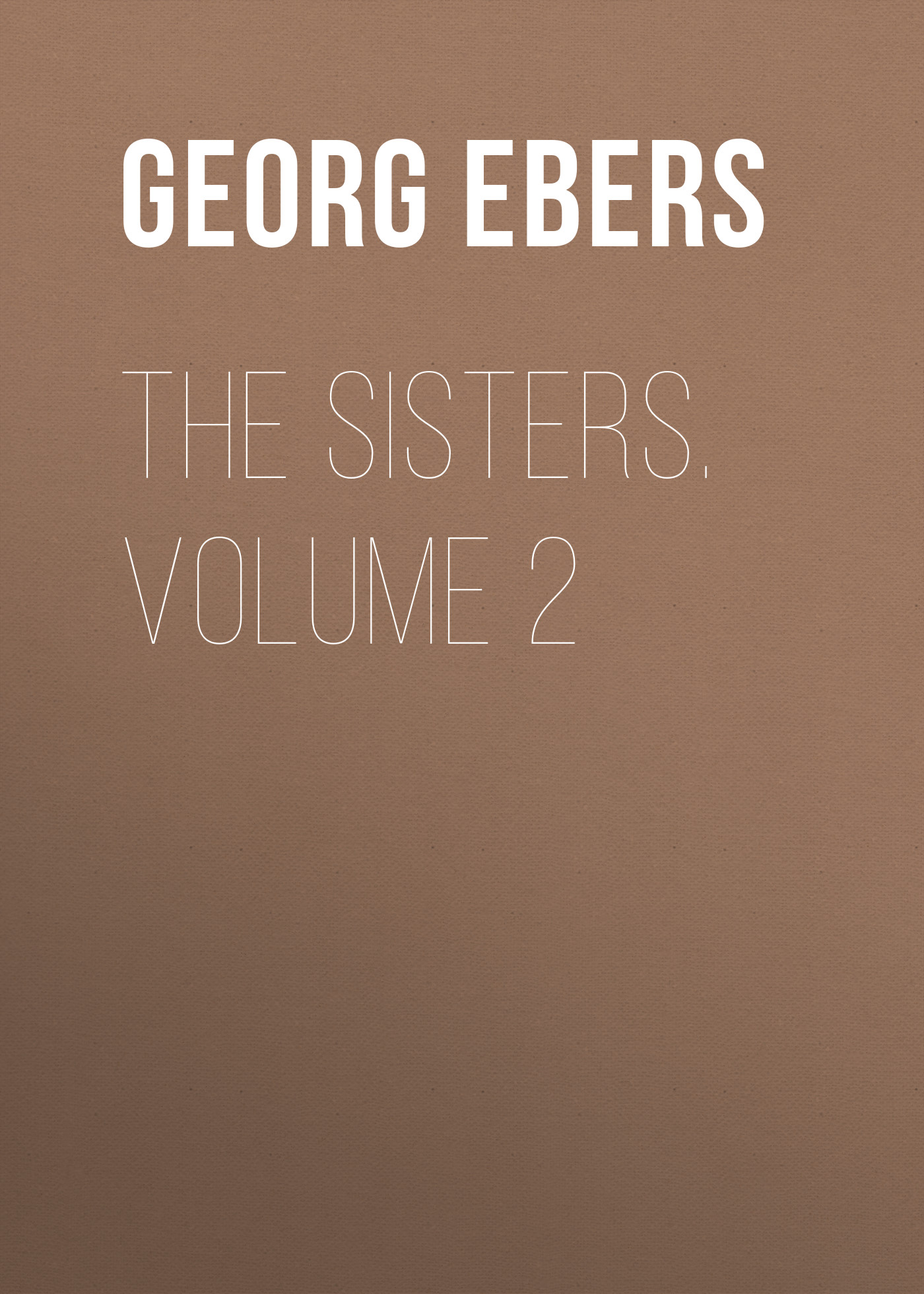 Книга The Sisters. Volume 2 из серии , созданная Georg Ebers, может относится к жанру Зарубежная классика, Литература 19 века, Зарубежная старинная литература. Стоимость электронной книги The Sisters. Volume 2 с идентификатором 42627339 составляет 0 руб.
