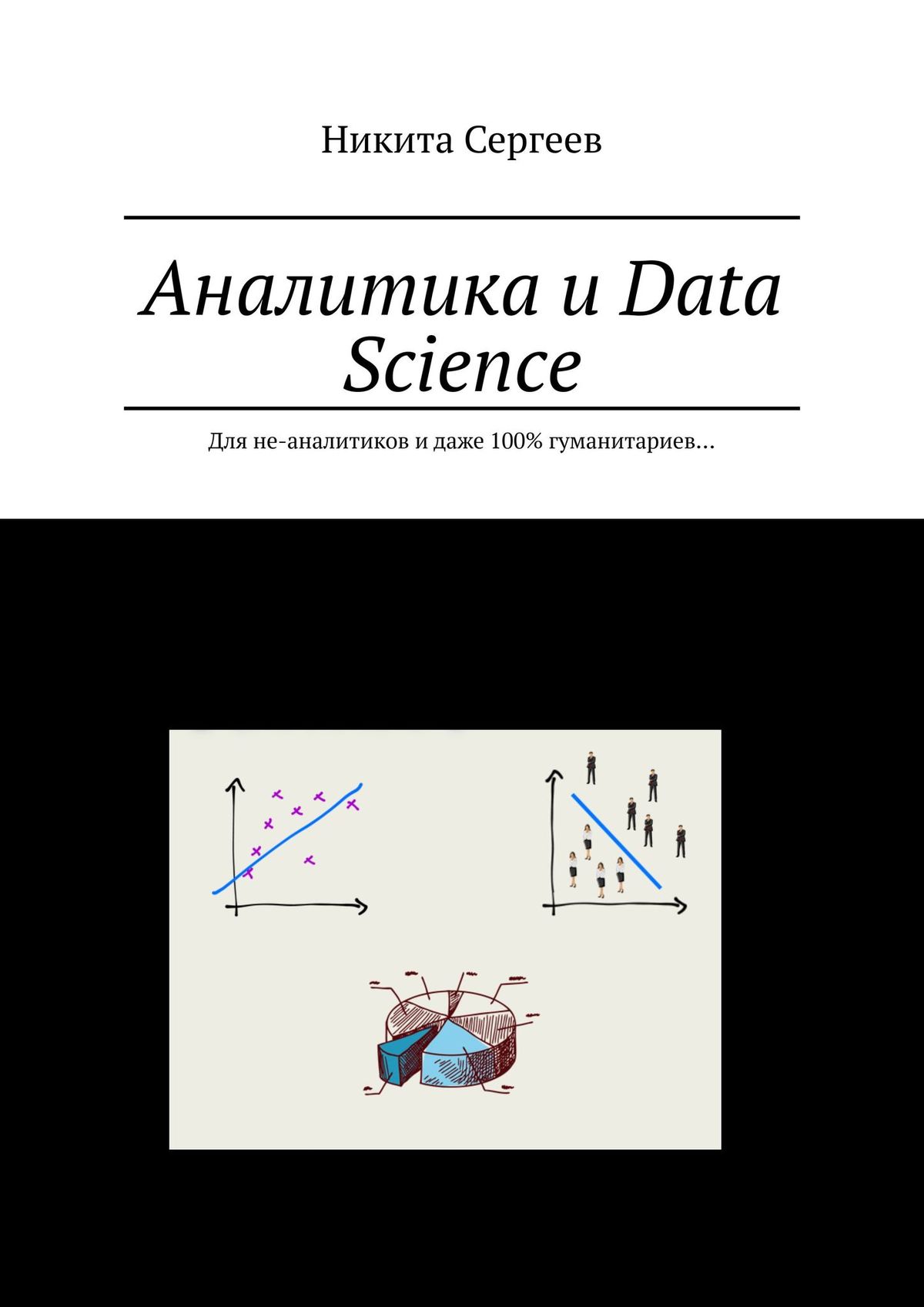 Книга  Аналитика и Data Science. Для не-аналитиков и даже 100% гуманитариев… созданная Никита Сергеев может относится к жанру просто о бизнесе, прочая образовательная литература. Стоимость электронной книги Аналитика и Data Science. Для не-аналитиков и даже 100% гуманитариев… с идентификатором 43114130 составляет 490.00 руб.