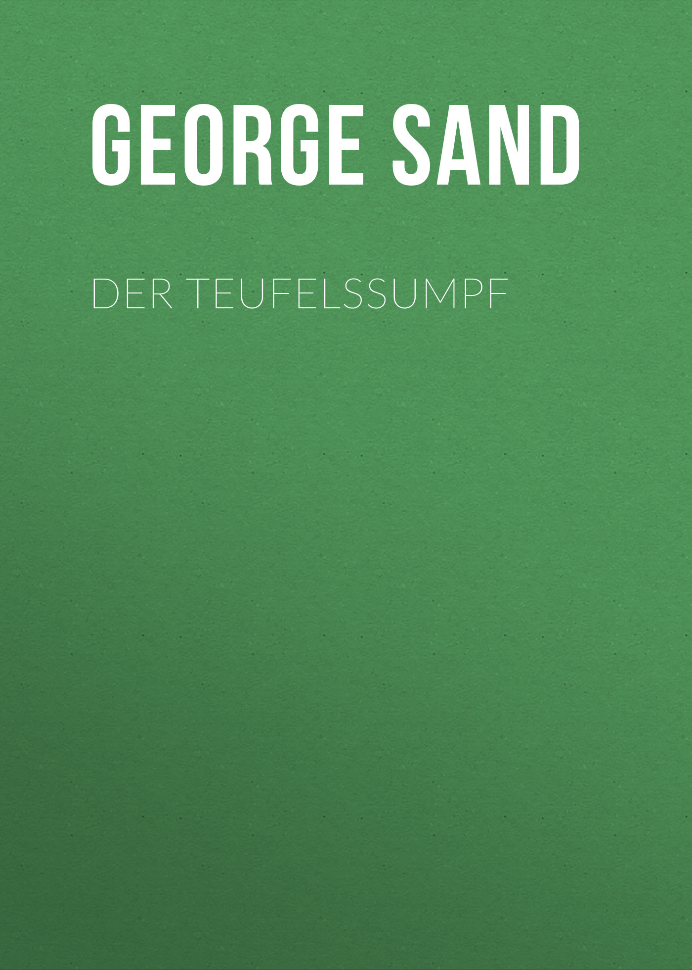 Книга Der Teufelssumpf из серии , созданная George Sand, может относится к жанру Зарубежная классика. Стоимость электронной книги Der Teufelssumpf с идентификатором 48633332 составляет 0 руб.