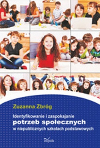 Identyfikowanie i zaspokajanie potrzeb społecznych w niepublicznych szkołach podstawowych
Identyfikowanie i zaspokajanie potrzeb społecznych w niepublicznych szkołach podstawowych