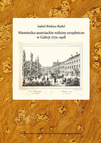 Niemiecko-austriackie rodziny urzędnicze w Galicji 1772-1918. Kariery zawodowe - środowisko - akulturacja i asymilacja
Niemiecko-austriackie rodziny urzędnicze w Galicji 1772-1918. Kariery zawodowe - środowisko - akulturacja i asymilacja