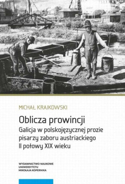Oblicza prowincji. Galicja w polskojęzycznej prozie pisarzy zaboru austriackiego II połowy XIX wieku
Oblicza prowincji. Galicja w polskojęzycznej prozie pisarzy zaboru austriackiego II połowy XIX wieku