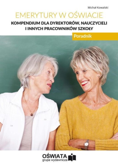 Emerytury w oświacie. Kompendium dla dyrektorów, nauczycieli i innych pracowników szkoły
Emerytury w oświacie. Kompendium dla dyrektorów, nauczycieli i innych pracowników szkoły