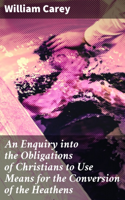 An Enquiry into the Obligations of Christians to Use Means for the Conversion of the Heathens
An Enquiry into the Obligations of Christians to Use Means for the Conversion of the Heathens