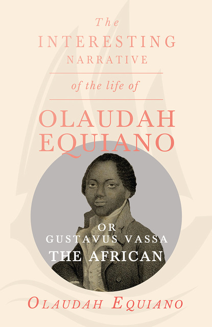 The Interesting Narrative of the Life of Olaudah Equiano, Or Gustavus Vassa, The African.
The Interesting Narrative of the Life of Olaudah Equiano, Or Gustavus Vassa, The African.