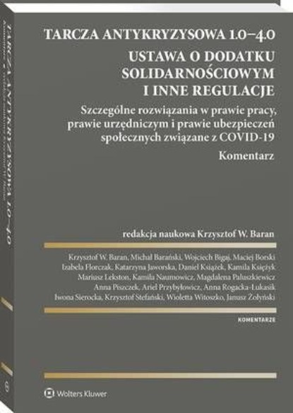 Tarcza antykryzysowa 1.0−4.0. Ustawa o dodatku solidarnościowym i inne regulacje. Szczególne rozwiązania w prawie pracy, prawie urzędniczym i prawie ubezpieczeń społecznych związane z COVID-19. Komentarz
Tarcza antykryzysowa 1.0−4.0. Ustawa o dodatku solidarnościowym i inne regulacje. Szczególne rozwiązania w prawie pracy, prawie urzędniczym i prawie ubezpieczeń społecznych związane z COVID-19. Komentarz