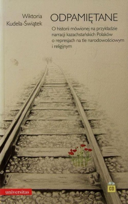 Odpamiętane O historii mówionej na przykładzie narracji kazachstańskich Polaków o represjach na tle narodowościowym i religijnym + CD
Odpamiętane O historii mówionej na przykładzie narracji kazachstańskich Polaków o represjach na tle narodowościowym i religijnym + CD