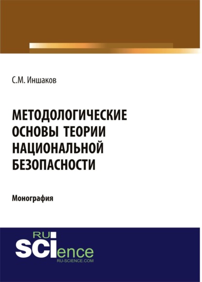 Методологические основы теории национальной безопасности. (Аспирантура). (Бакалавриат). Монография
Методологические основы теории национальной безопасности. (Аспирантура). (Бакалавриат). Монография