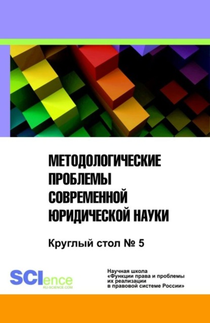 Методологические проблемы современной юридической науки. Круглый стол № 5. Сборник статей
Методологические проблемы современной юридической науки. Круглый стол № 5. Сборник статей