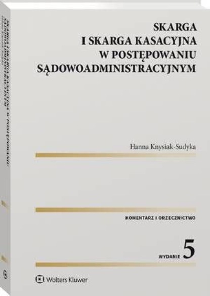 Skarga i skarga kasacyjna w postępowaniu sądowoadministracyjnym. Komentarz. Orzecznictwo
Skarga i skarga kasacyjna w postępowaniu sądowoadministracyjnym. Komentarz. Orzecznictwo