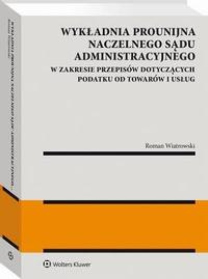 Wykładnia prounijna Naczelnego Sądu Administracyjnego w zakresie przepisów dotyczących podatku od towarów i usług
Wykładnia prounijna Naczelnego Sądu Administracyjnego w zakresie przepisów dotyczących podatku od towarów i usług