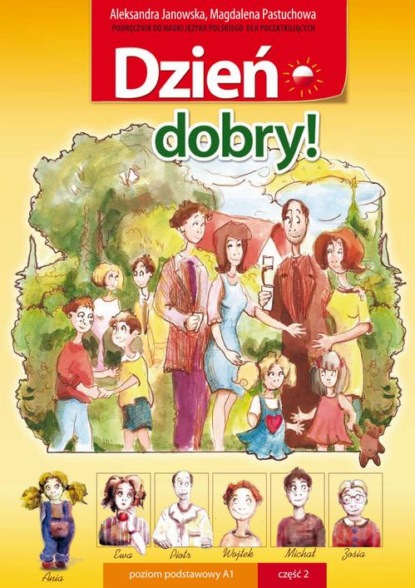 Dzień dobry! Podręcznik do nauki języka polskiego dla początkujących. Poziom podstawowy A1. Cz. 2. Wyd. 6. poprawione
Dzień dobry! Podręcznik do nauki języka polskiego dla początkujących. Poziom podstawowy A1. Cz. 2. Wyd. 6. poprawione