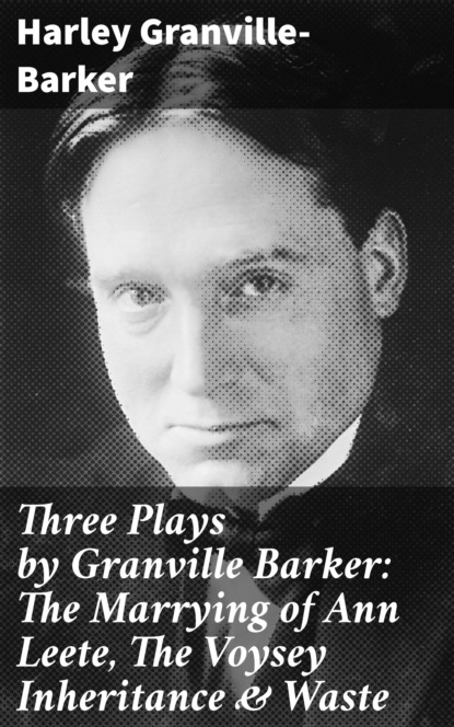 Three Plays by Granville Barker: The Marrying of Ann Leete, The Voysey Inheritance & Waste
Three Plays by Granville Barker: The Marrying of Ann Leete, The Voysey Inheritance & Waste