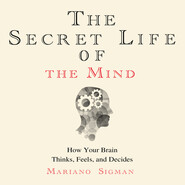 The Secret Life of the Mind - How Your Brain Thinks, Feels, and Decides (Unabridged)