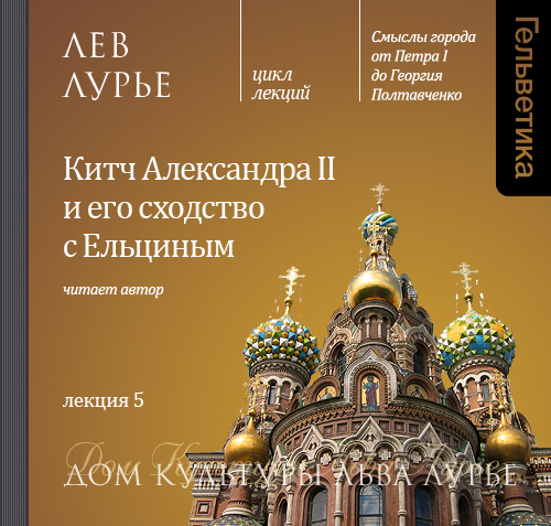 Лев Лурье Лекция 5. Китч Александра II и его сходство с Ельциным