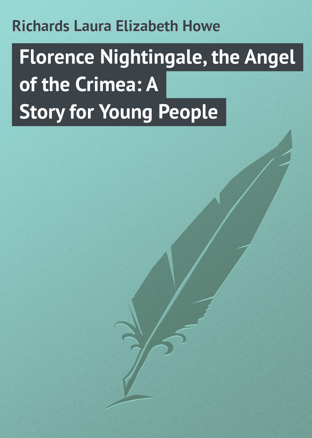 Laura Richards Florence Nightingale, the Angel of the Crimea: A Story for Young People