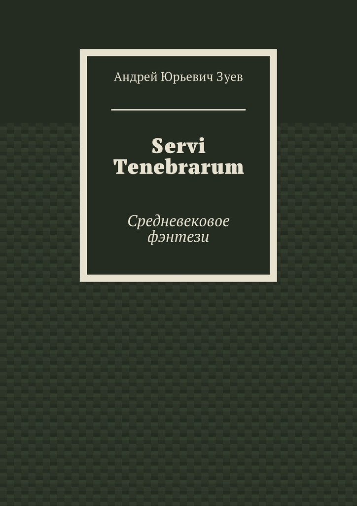 Андрей Юрьевич Зуев Servi Tenebrarum. Средневековое фэнтези