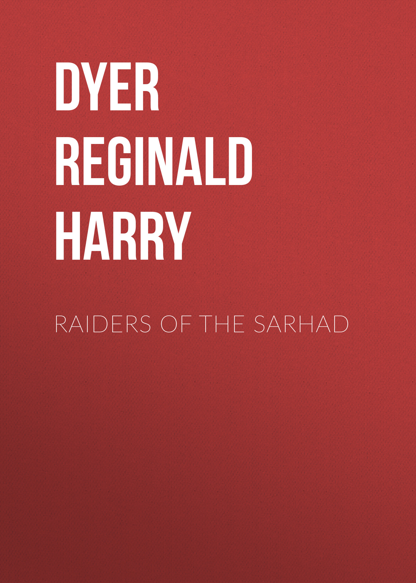 Dyer Reginald Edward Harry Raiders of the Sarhad