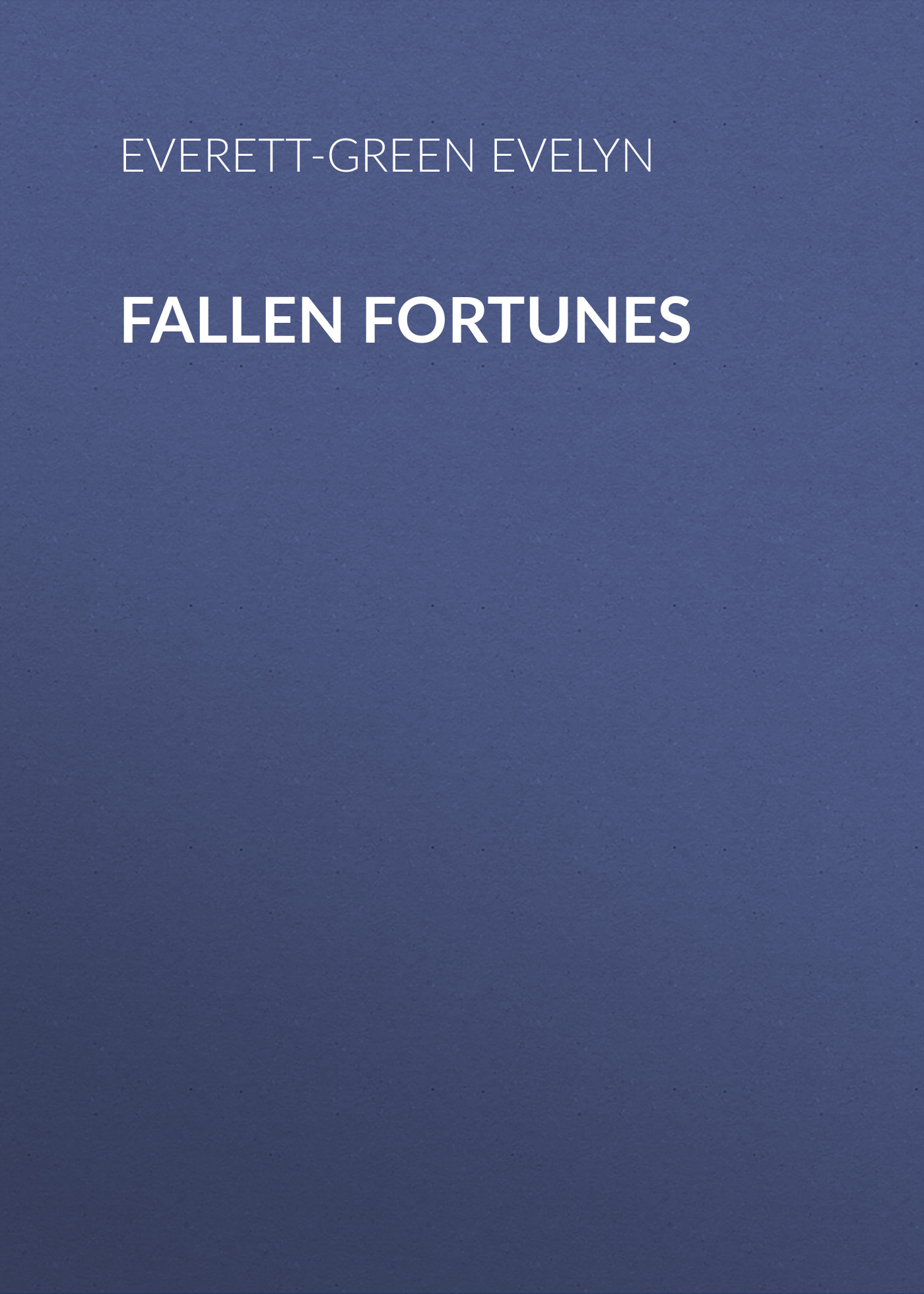 Everett-Green Evelyn Fallen Fortunes
