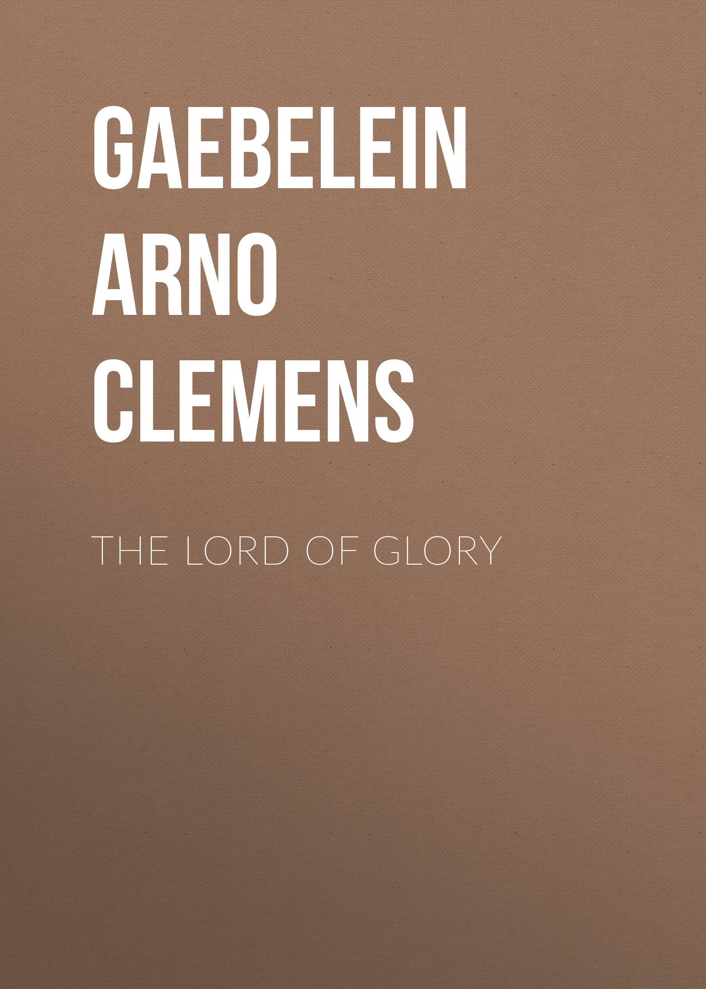 Gaebelein Arno Clemens The Lord of Glory