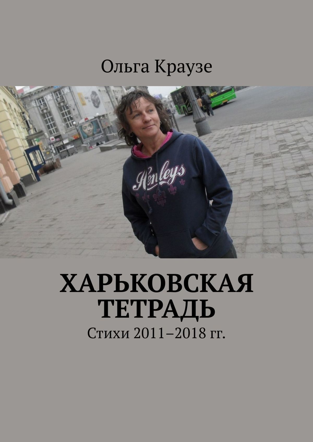 Ольга Краузе Харьковская тетрадь. Стихи 2011–2018 гг.