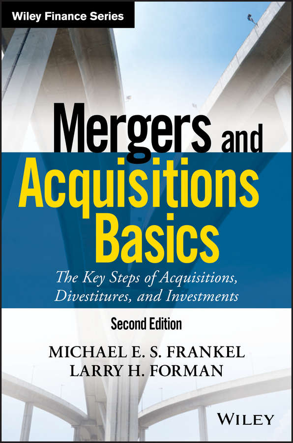 Mergers and Acquisitions Basics. The Key Steps of Acquisitions, Divestitures, and Investments