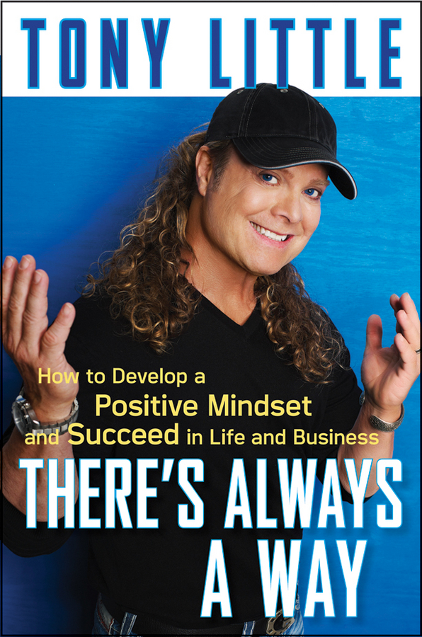 Tony Little There's Always a Way. How to Develop a Positive Mindset and Succeed in Business and Life