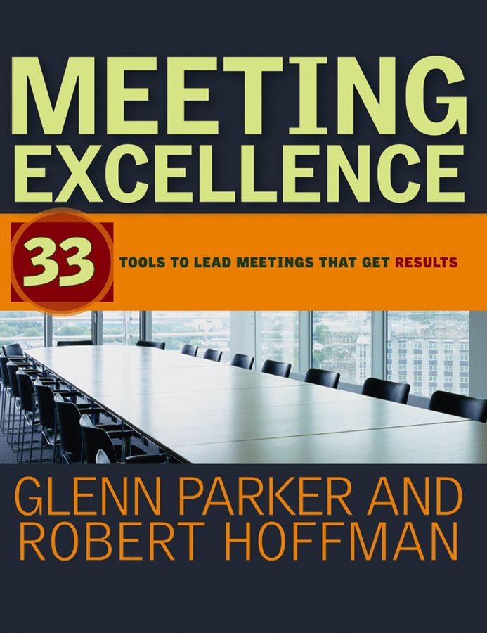 Robert Hoffman Meeting Excellence. 33 Tools to Lead Meetings That Get Results