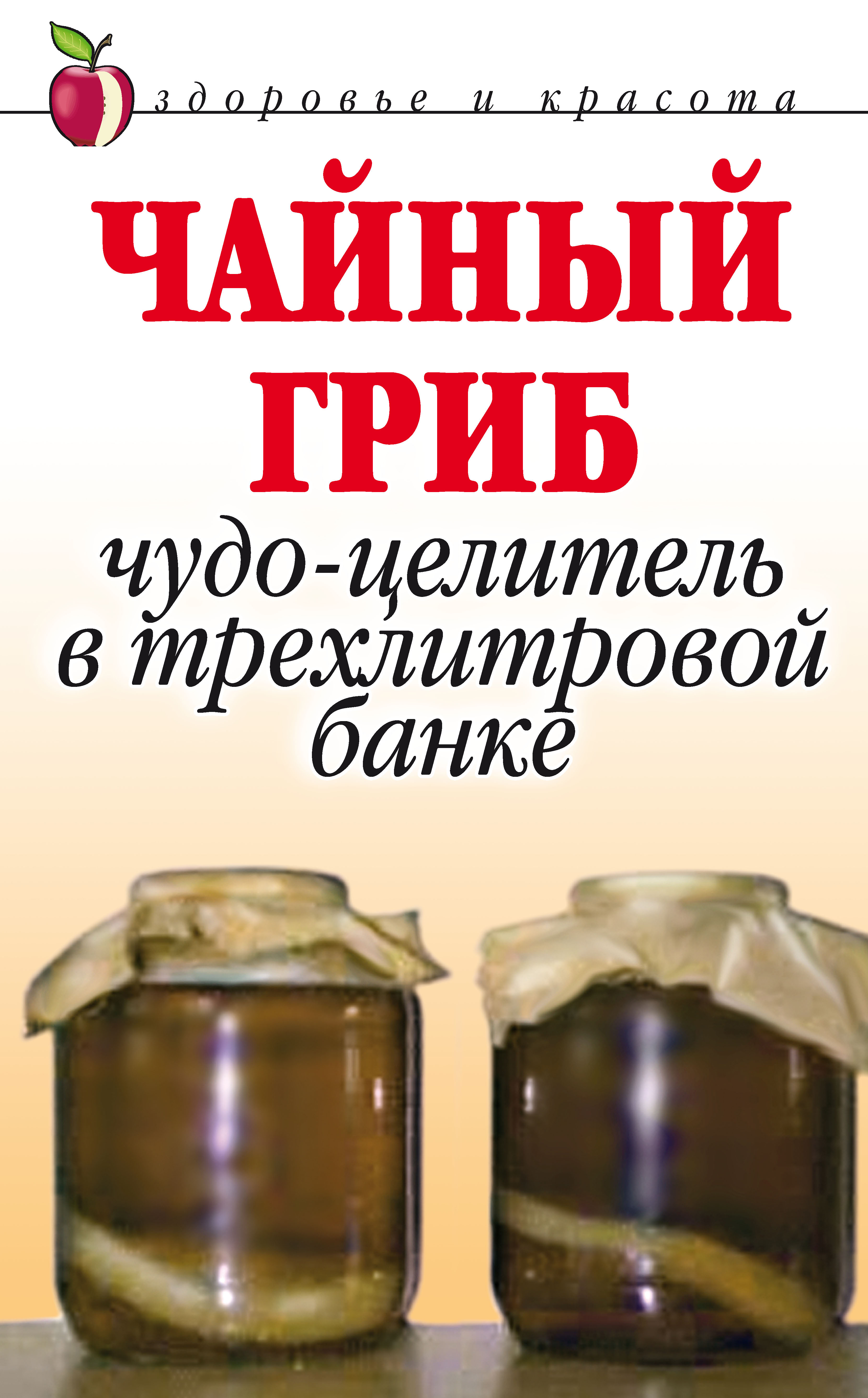 Чайный гриб. Чудо-целитель в трехлитровой банке, Анна Вячеславовна Щеглова  – скачать книгу fb2, epub, pdf на ЛитРес