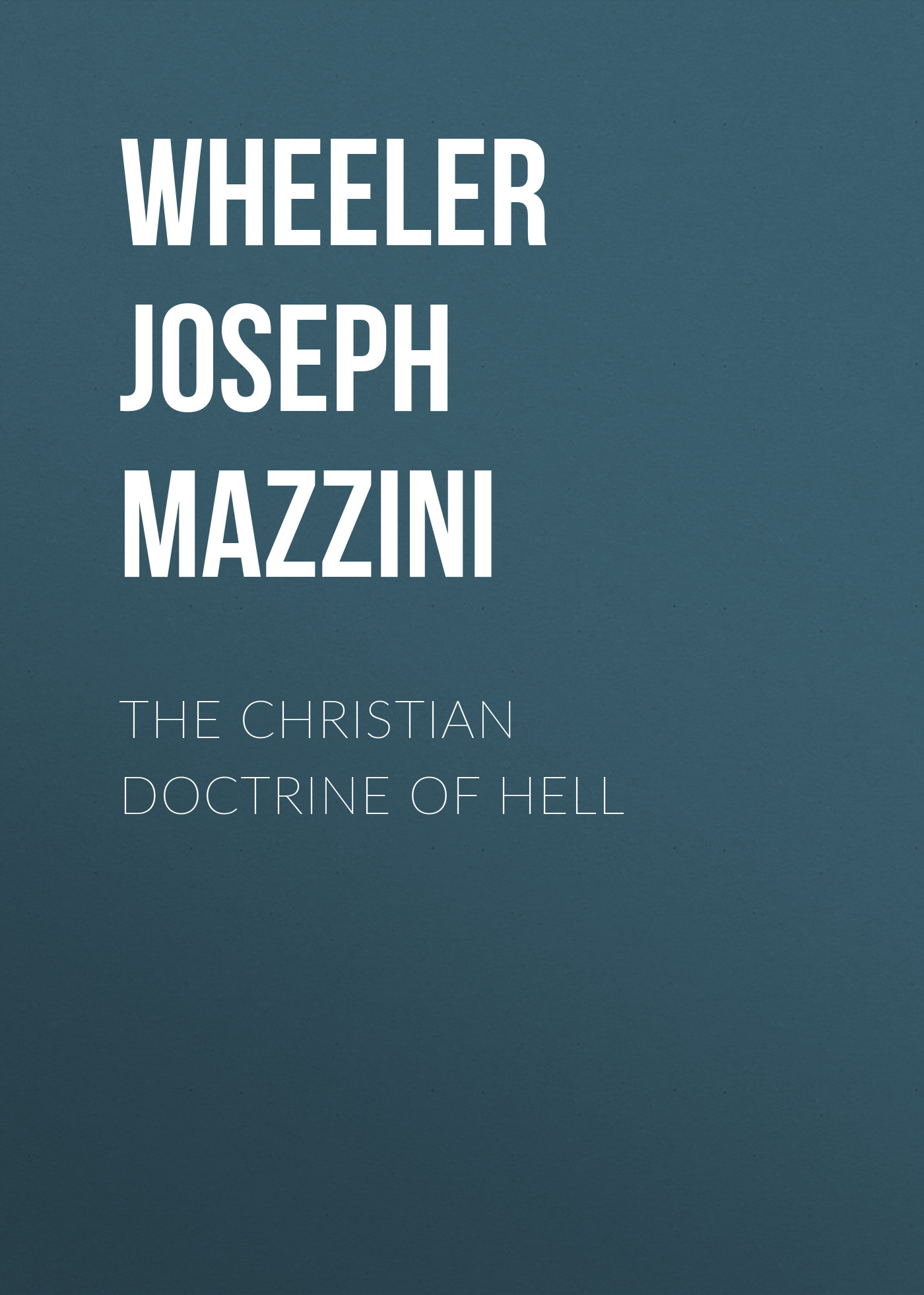 Wheeler Joseph Mazzini The Christian Doctrine of Hell