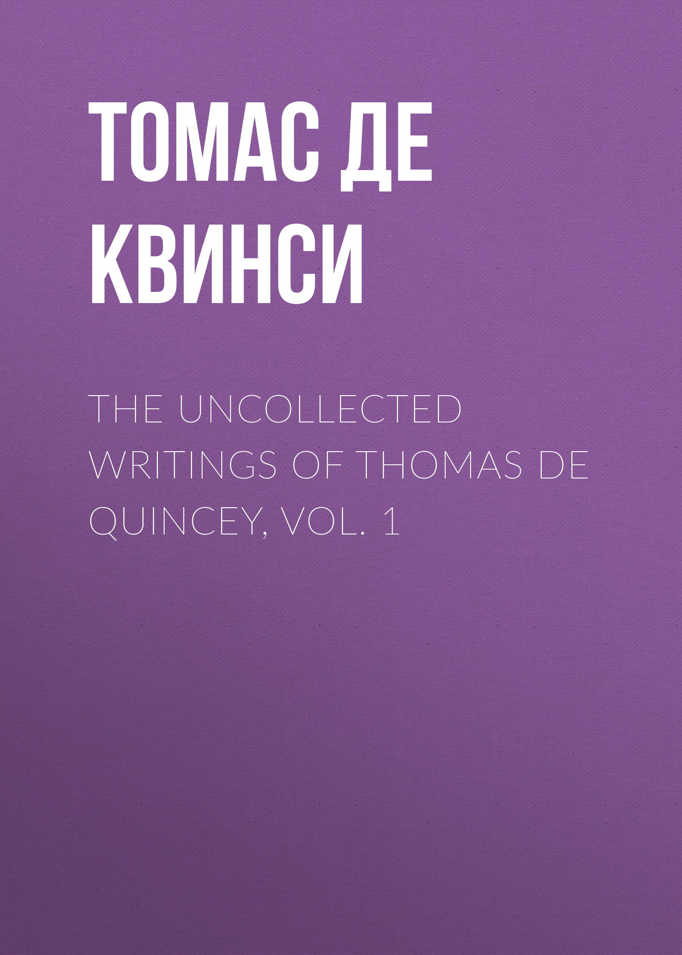 The Uncollected Writings of Thomas de Quincey, Vol. 1