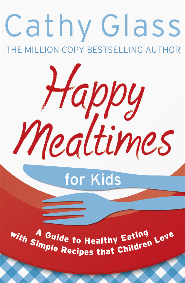 Cathy Glass Happy Mealtimes for Kids: A Guide To Making Healthy Meals That Children Love