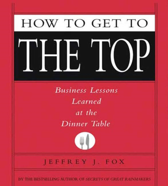 Jeffrey J. Fox How to Get to the Top jeffrey j fox przelicz to na pieniądze