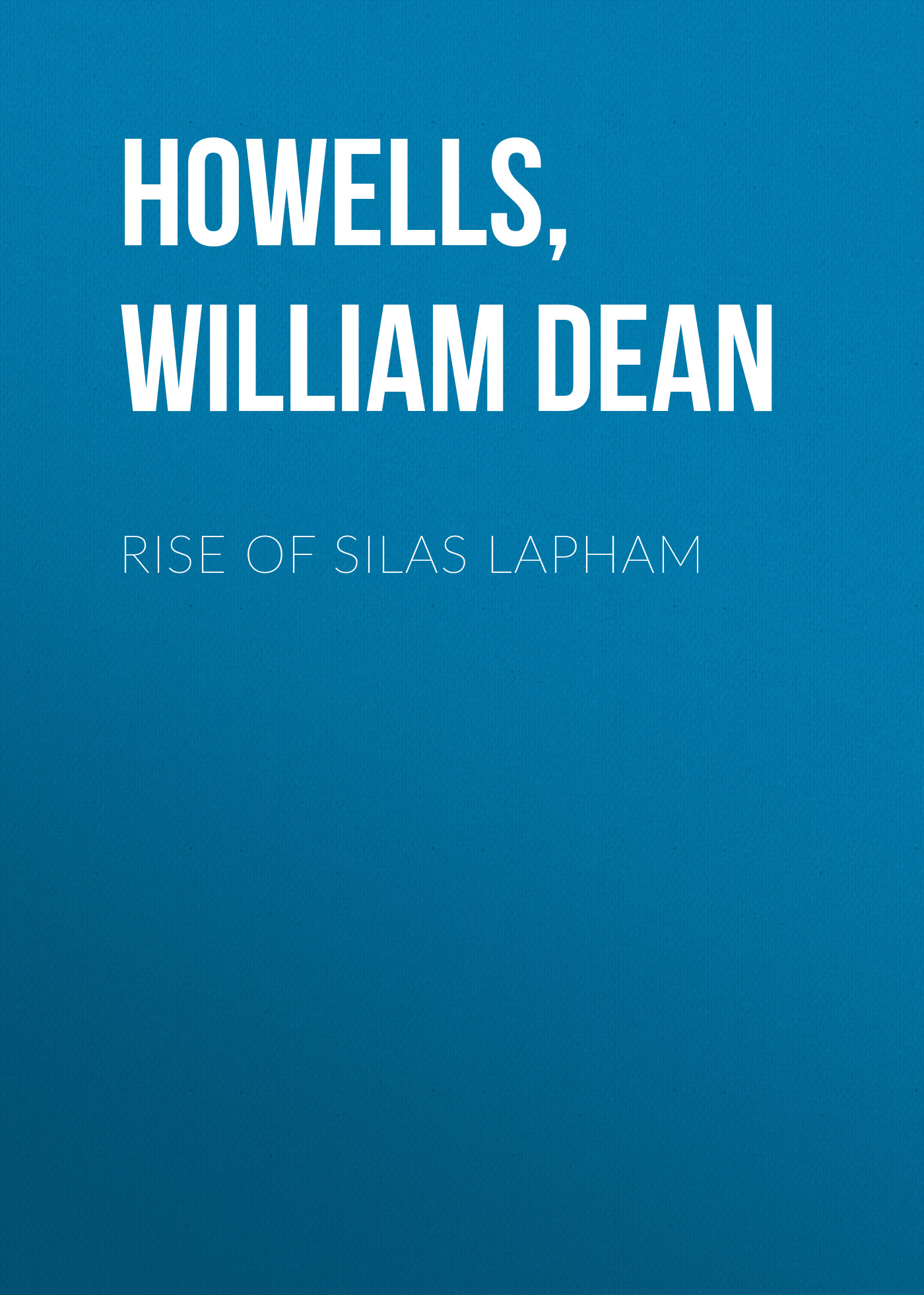 William Dean Howells Rise of Silas Lapham william dean howells rise of silas lapham