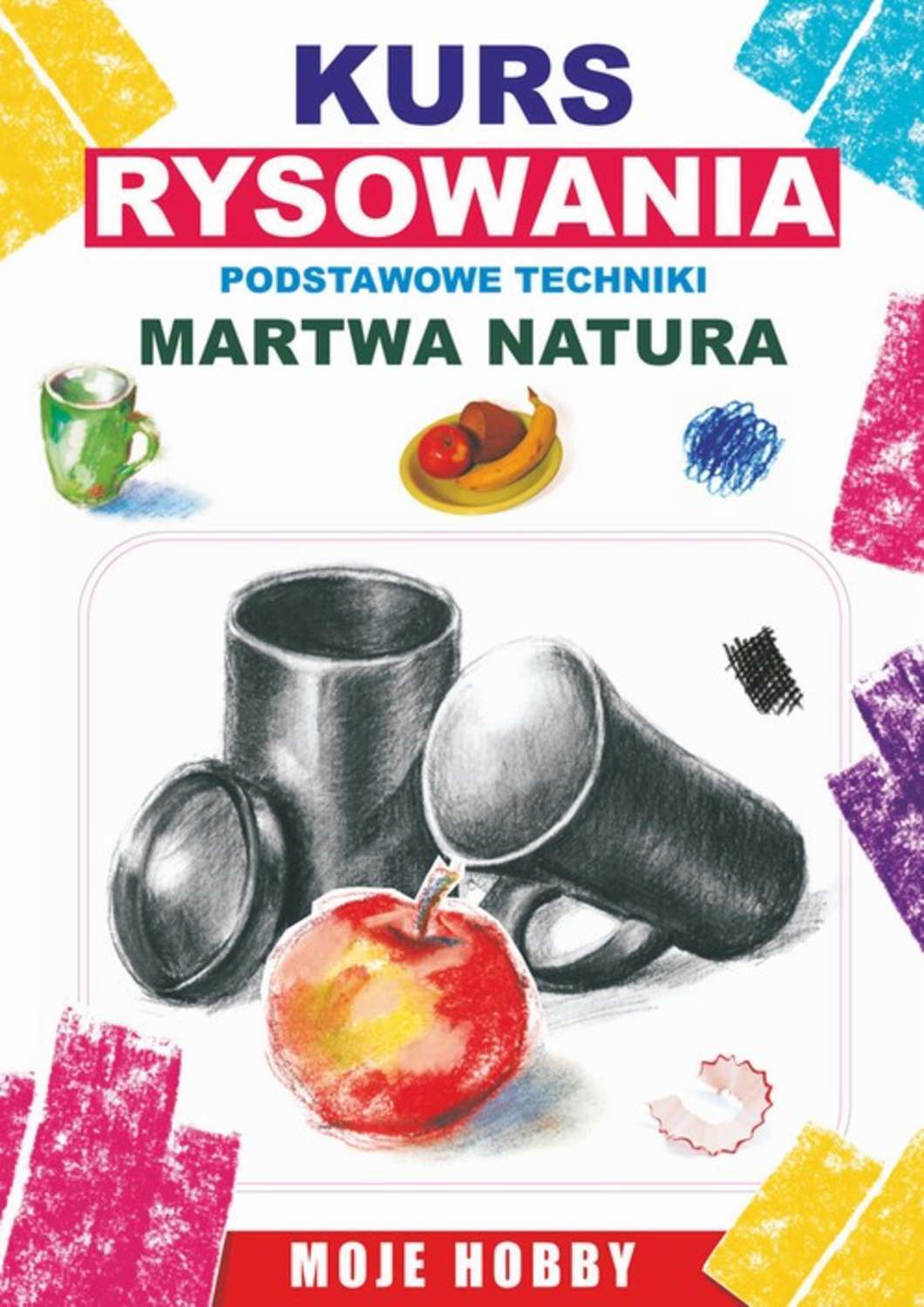 Kurs rysowania. Podstwowe techniki. Martwa natura