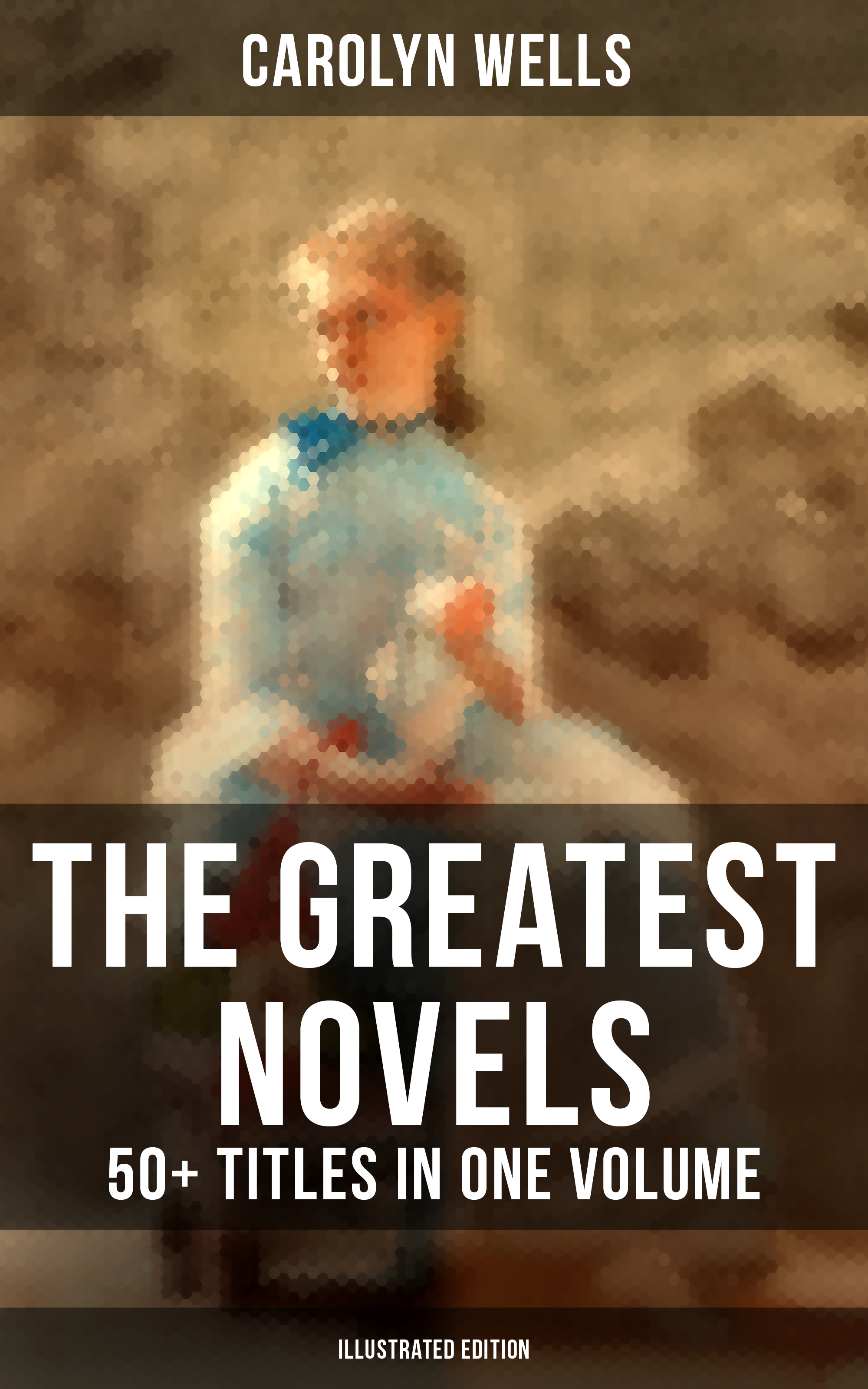 Carolyn Wells The Greatest Novels of Carolyn Wells – 50+ Titles in One Volume (Illustrated Edition) carolyn davidson the tender stranger