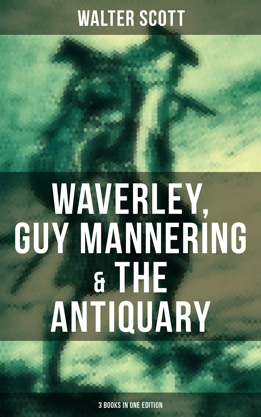 Walter Scott: Waverley, Guy Mannering & The Antiquary (3 Books in One Edition)