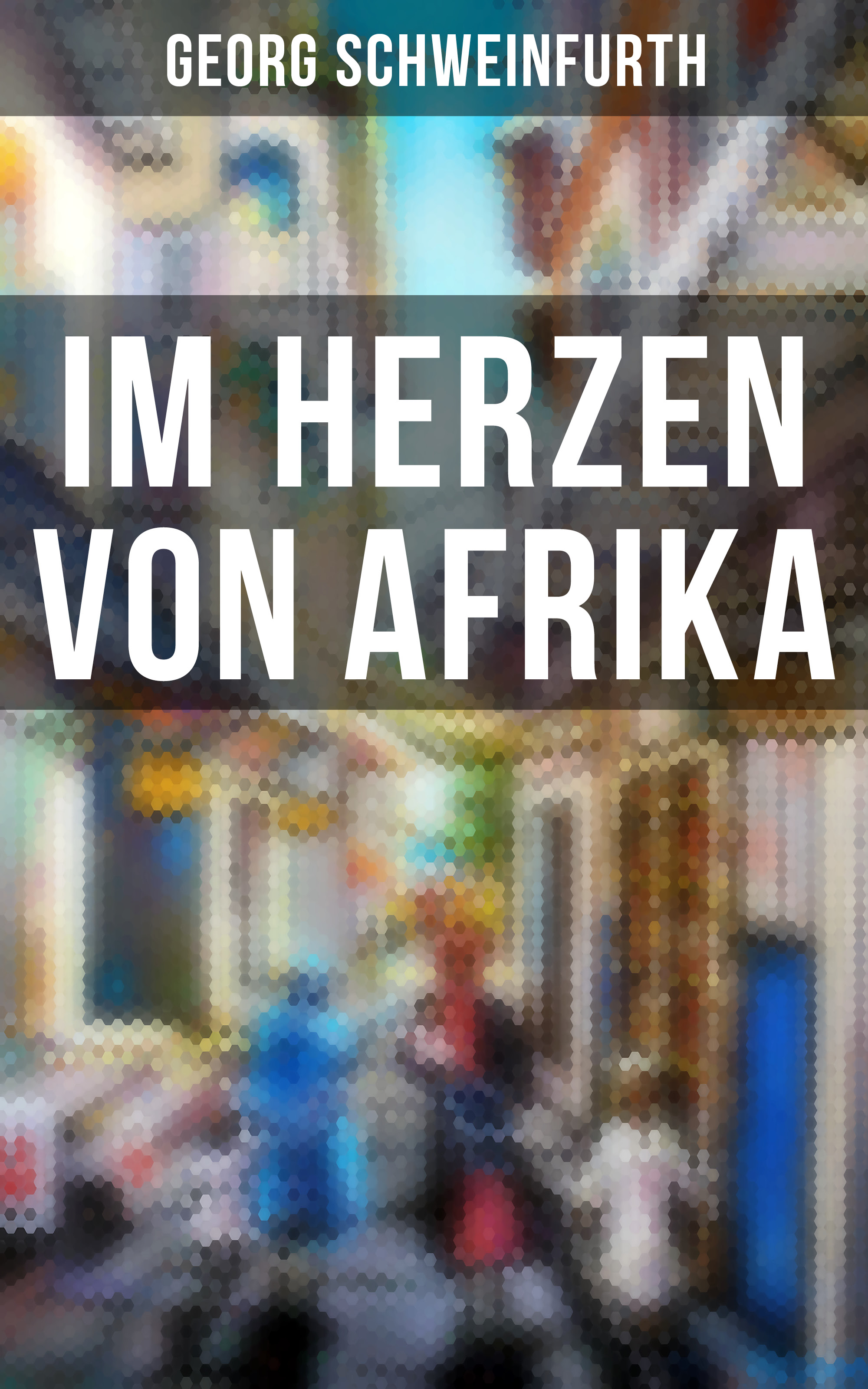 Georg Schweinfurth Im Herzen von Afrika
