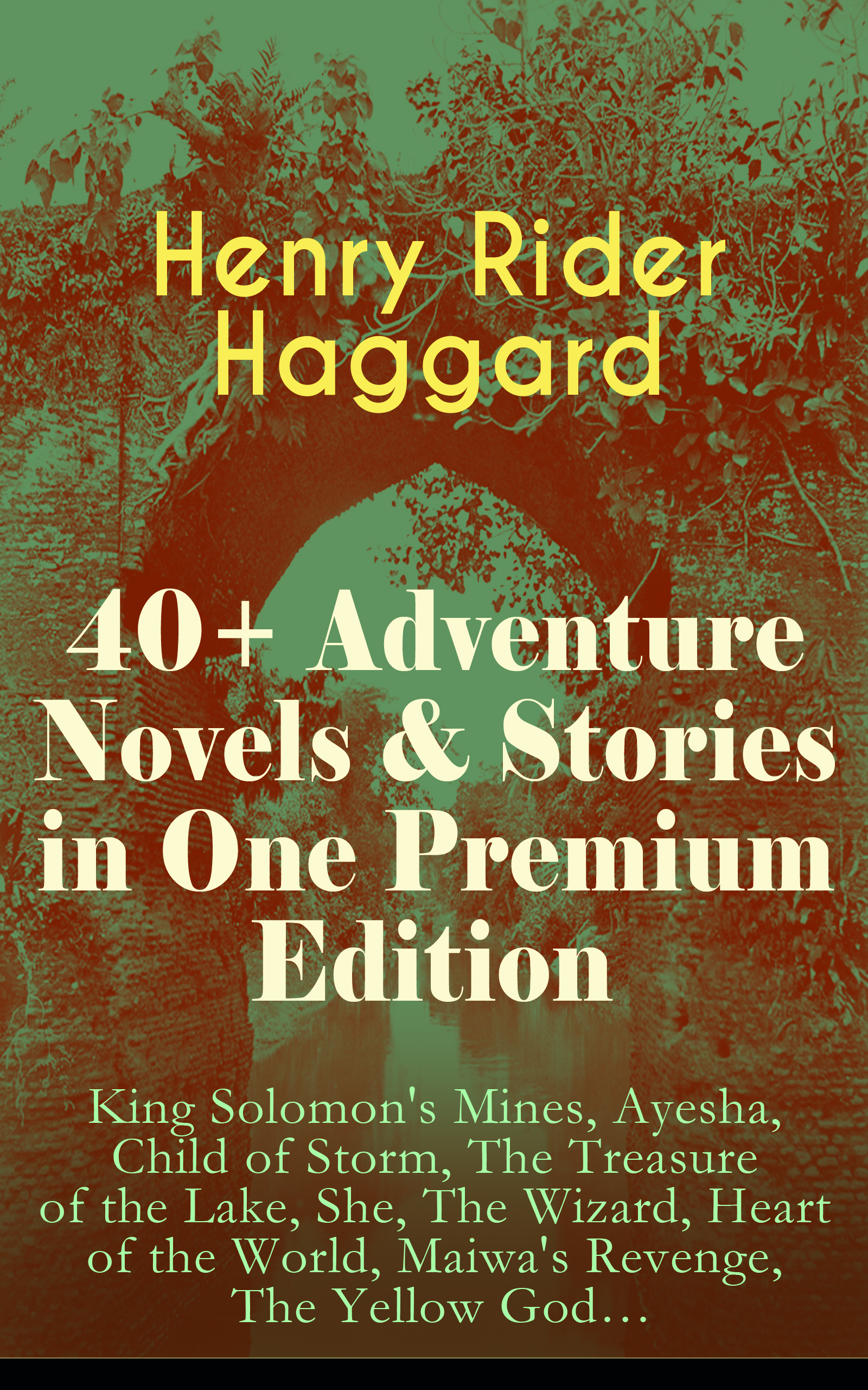 Henry Rider Haggard 40+ Adventure Novels & Stories in One Premium Edition: King Solomon's Mines, Ayesha, Child of Storm, The Treasure of the Lake, She, The Wizard, Heart of the World, Maiwa's Revenge, The Yellow God… in search of king solomon s mines