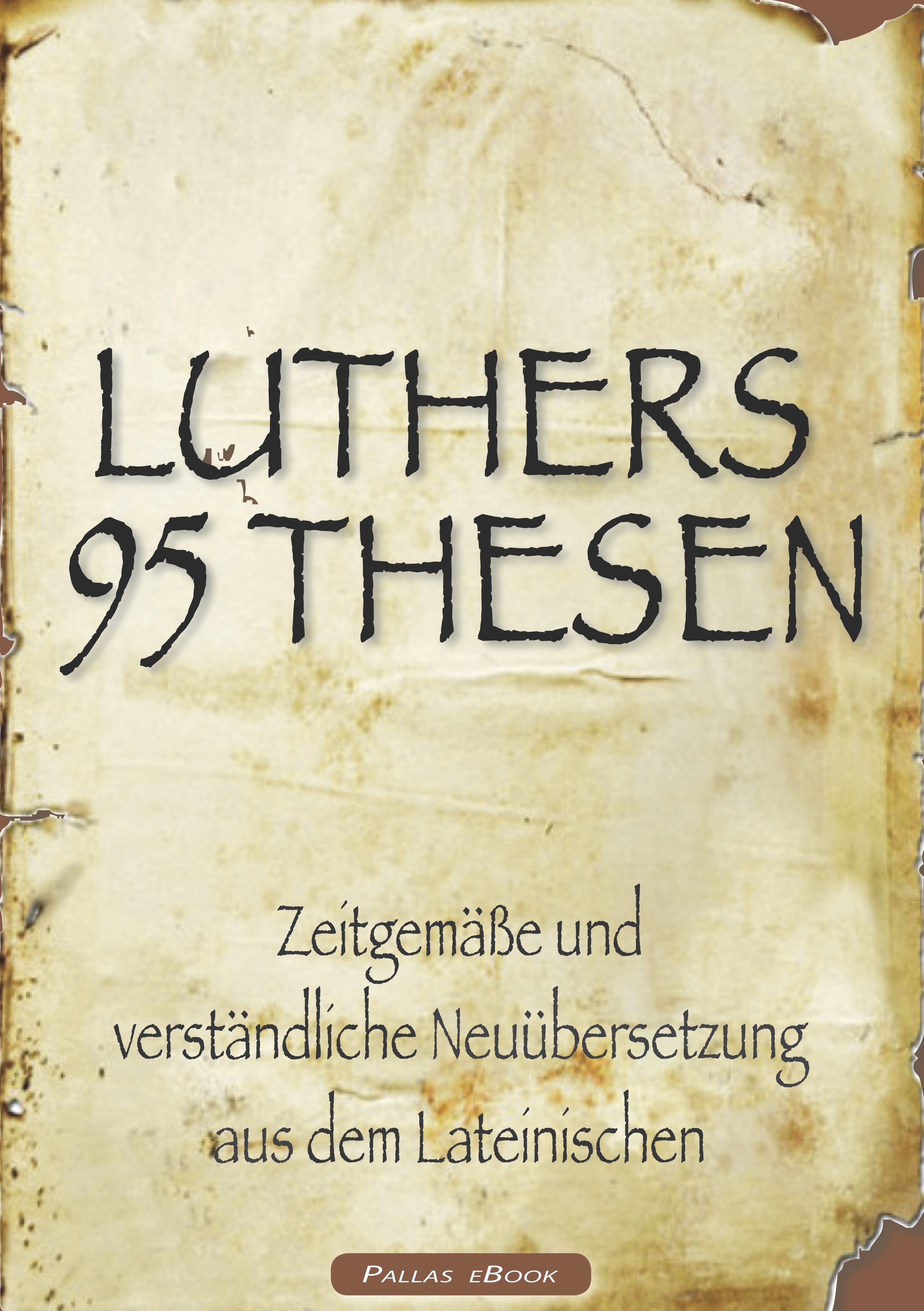 Martin Luthers 95 Thesen – Zeitgemäße und verständliche Neuübersetzung aus dem Lateinischen